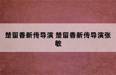 楚留香新传导演 楚留香新传导演张敏